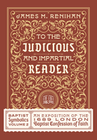 To the Judicious and Impartial Reader: Baptist Symbolics Volume 2