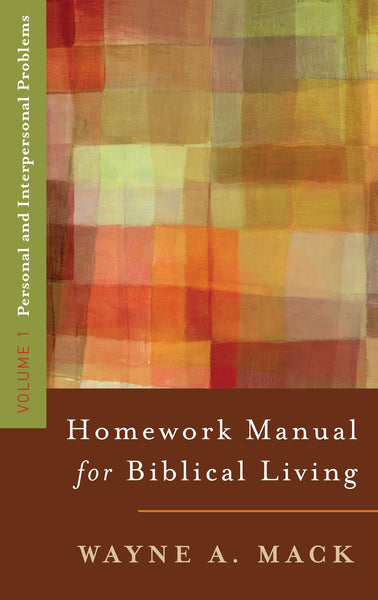 A Homework Manual for Biblical Living: Personal and Interpersonal Problems (Volume 1)