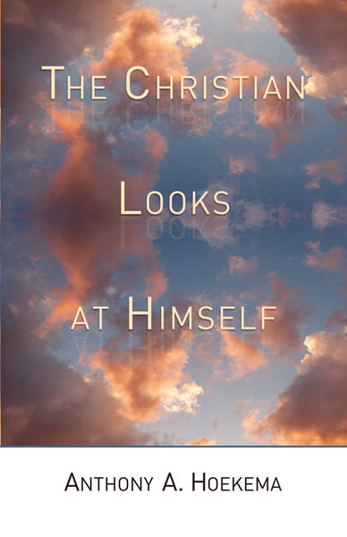 The Christian Looks at Himself by Anthony A. Hoekema