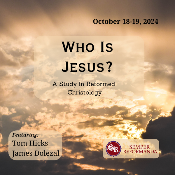 Semper Reformanda 2024: Who Is Jesus?