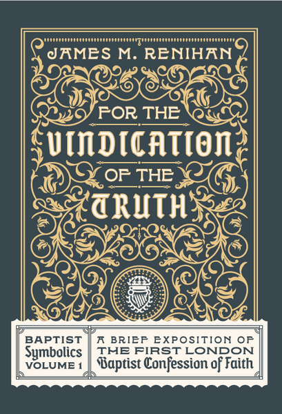 For the Vindication of the Truth: Baptist Symbolics Volume 1