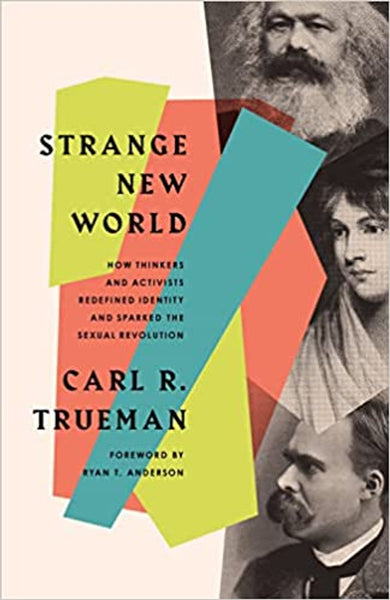 Strange New World: How Thinkers and Activists Redefined Identity and Sparked the Sexual Revolution (Trueman)