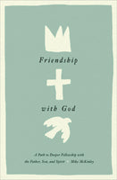 Friendship with God: A Path to Deeper Fellowship with the Father, Son, and Spirit (McKinley)