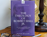 Robert Hall Jr: The Undermining of Calvinism among English Baptists