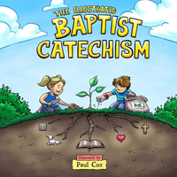 The Illustrated Baptist Catechism