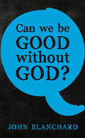 Can We Be Good without God? (Blanchard)