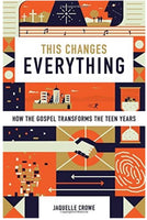 This Changes Everything : How the Gospel Transforms the Teen Years