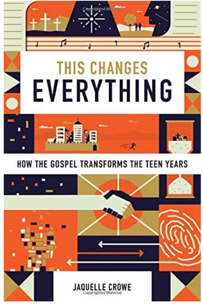 This Changes Everything : How the Gospel Transforms the Teen Years