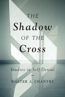 Shadow Of The Cross: Studies in Self-Denial by Walter J. Chantry